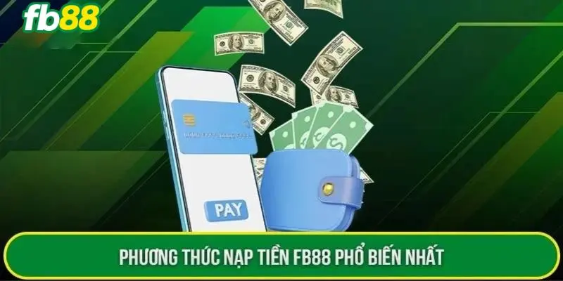 Các hình thức nạp tiền FB88 phổ biến nhất hiện nay