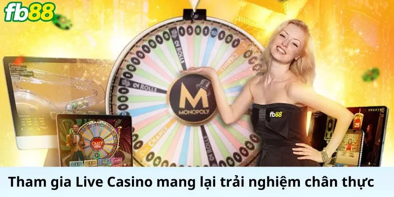 Tham gia Live Casino mang lại trải nghiệm chân thực