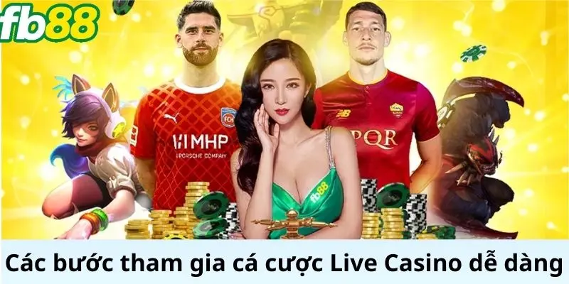 Các bước tham gia cá cược Live Casino dễ dàng